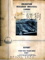 IRRIGATION RESEARCH INSTITUTE LAHORE (WEST PAKISTAN) REPORT FOR THE YEAR 1963 VOLUME 1   1963  PDF电子版封面     