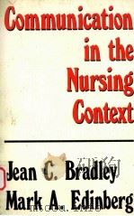 COMMUNICATION IN THE NURSING CONTEXT   1982年  PDF电子版封面    JEAN C.BRADLEY  MARK A.EDINBER 