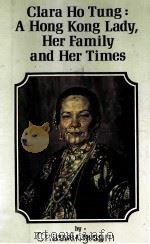 CLARA HO TUNG：A HONG KONG LADY，HER FAMILY AND HER TIMES   1980  PDF电子版封面  9622010962   