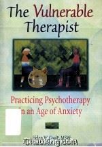 THE VULNERABLE THERAPIST  PRACTICING PSYCHOTHERAPY IN AN AGE OF ANXIETY   1998  PDF电子版封面  0789004801   