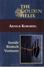 THE GOLDEN HELIX  INSIDE BIOTECH VENTURES   1995  PDF电子版封面    ARTHUR KORNBERG 