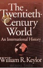 THE TWENTIETH-CENTURY WORLD  AN INTERNATIONAL HISTORY   1966  PDF电子版封面    WILLIAM R.KEYLOR 