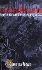 THE AUSTRO-PRUSSIAN WAR AUSTRIA‘S WAR WITH PRUSSIA AND ITALY IN 1866   1996  PDF电子版封面  0521560594;0521629519   