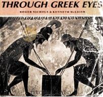 THROUGH GREEK EYES GREEK CIUILISATION IN THE WORDS OF GREEK WRITERS   1985  PDF电子版封面  0521085608   