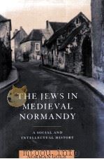 THE JEWS IN MEDIEVAL NORMANDY A SOCIAL AND INTELLECTUAL HISTORY   1998  PDF电子版封面  0521580323   