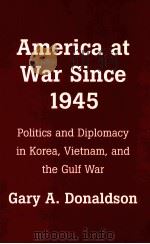 AMERICA AT WAR SINCE 1945 POLITICS AND DIPLOMACY IN KOREA VIETNAM AND THE GULF WAR   1996  PDF电子版封面  0275955559;0275956601   