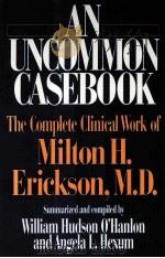 AN UNCOMMON CASEBOOK: THE COMPLETE CLINICAL WORK OF MILTON H.ERICKSON SUMMARIZED AND COMPILED BY WIL   1990  PDF电子版封面  0393701018   
