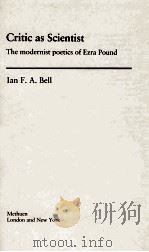 CRITIC AS SCIENTIST THE MODERNIST POETICS OF EZRA POUND   1981  PDF电子版封面    IAN F.A.BELL 