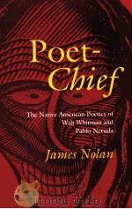 POET-CHIEF THE NATIVE AMERICAN POETICS OF WALT WHITMAN AND PABLO NERUDA   1994  PDF电子版封面    JAMES NOLAN 