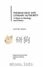 THOMAS GRAY AND LITERARY AUTHORITY A STUDY IN IDEOLOGY AND POETICS   1992  PDF电子版封面  0804720274  SUVIR KAUL 