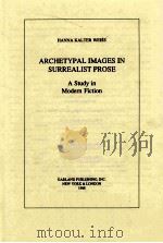 ARCHETYPAL IMAGES IN SURREALIST PROSE A STUDY IN MODERN FICTION   1988  PDF电子版封面  0824074971  HANNA KALTER WEISS 
