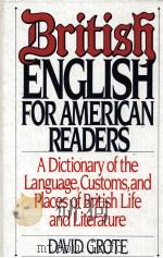BRITISH ENGLISH FOR AMERICAN REDERS A DICTIONARY OF THE LANGUAGE CUSTOMS AND PLACES OF BRITISH LIFE   1992  PDF电子版封面    DAVID GROTE 