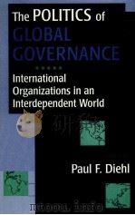 THE POLITICS OF GLOBAL GOVERNANCE:INTERNATIONAL ORGANIZATIONS IN AN INTERDEPENDENT WORLD   1996  PDF电子版封面  1555876382  PAUL F.DIEHL 