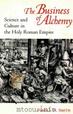 THE BUSINESS OF ALCHEMY SCIENCE AND CULTURE IN THE HOLY ROMAN EMPIRE   1994  PDF电子版封面  0691015996  PAMELA H.SMITH 