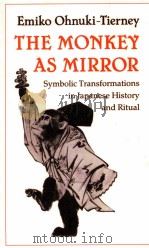 THE MONKEY AS MIRROR SYMBOLIC TRANSFORMATIONS IN JAPANESE HISTORY AND RITUAL   1987  PDF电子版封面  069102846X  EMIKO OHNUKI-TIERNEY 