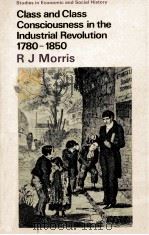 CLASS AND CLASS CONSCIOUSNESS IN THE INDUSTRIAL REVOLUTION   1985  PDF电子版封面  0333154541  R.J. MORRIS 