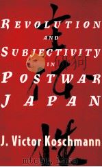 REVOLUTION AND SUBJECTIVITY IN POSTWAR JAPAN   1996  PDF电子版封面  0226451224  J. VITOR  KOSCHMANN 