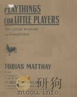 Plythings for little plauers   1924  PDF电子版封面    T.Matthay曲 