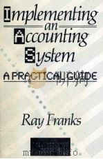 IMPLEMENTING AN ACCOUNTING SYSTEM:A PRACTICAL GUIDE   1990  PDF电子版封面  0749401338  RAY FRANKS 