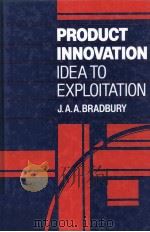 PRODUCT INNOVATION IDEA TO EXPLOITATION   1988  PDF电子版封面  0471921696  J.A.A.BRADBURY 