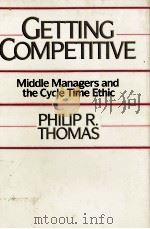 GETTING COMPETITIVE MIDDLE MANAGERS AND THE CYCLE TIME ETHIC   1990  PDF电子版封面  0070643253  PHILIP R.THOMAS 