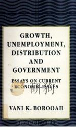GROWTH UNEMPLOYMENT DISTRIBUTION AND GOVERNMENT:ESSAYS ON CURRENT ECONOMIC ISSUES   1996  PDF电子版封面  0333617304  VANI K.BOROOSH 