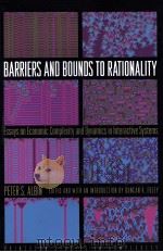 BARRIERS AND BOUNDS TO RATIONALITY ESSAYS ON ECONOMIC COMPLEXITY AND DYNAMICS IN INTERACYIVE SYSTEMS   1998  PDF电子版封面  0691026769  PETER S.ALBIN 