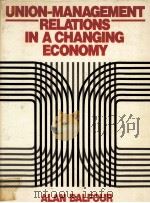 UNION-MANAGEMENT RELATIONS IN ACHANGING ECONOMY   1987  PDF电子版封面  0139388044  ALAN BALFOUR 