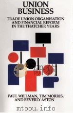 UNION BUSINESS:TRADE UNION ORGANISATION AND FINANCIAL REFORM IN THE THATCHER YEARS   1993  PDF电子版封面  0521417252   