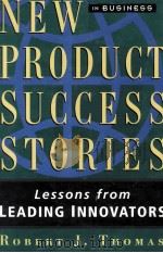 NEW PRODUCT SUCCESS STORIES:LESSON FROM LEADING INNOVATORS   1995  PDF电子版封面    ROBERT J.THOMAS 