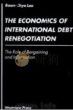 THE ECONOMICS OF INTERNATIONAL DEBT RENEGOTIATION:THE ROLE OF BARGAINING AND INFORMATION   1993  PDF电子版封面  0813317665   
