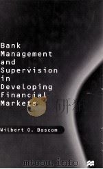 BANK MANAGEMENT AND SUPERVISION IN DEVELOPING FINANCIAL MARKETS   1997  PDF电子版封面  0333633873  WILBERT O.BASCOM 