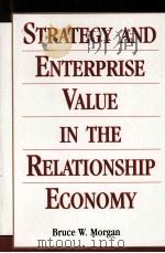 STRATEGY AND ENTERPRISE VALUE IN THE RELATIONSHIP ECONOMY   1997  PDF电子版封面    BRUCE W.MORGAN 