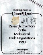 WORLD BANK PAPERS FOR THE URUGUAY ROUND A RESEARCH INVENT FOR THE MULTILATERAL TRADE NEGOTIATIONS 19   1990  PDF电子版封面  0821314580   