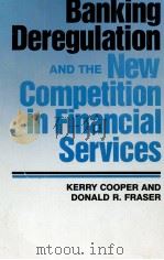 BANKING DEREGULATION AND THE NEW COMPETITION IN FINANCIAL SERVICES STUDENT EDITION   1985  PDF电子版封面  0887300901  KERRY COOPER 
