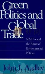 GREEN POLITICS AND GLOBLA TRADE NAFTA AND THE FUTURE OF ENVIRONMENTA LPOLITICS   1997  PDF电子版封面  0878406514  JOHN J.AUDLEY 