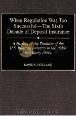 WHEN REGULATION WAS TOO SUCCESSFUL：THE SIXTH EDCADE OF DEPOSIT INSURANCE   1998  PDF电子版封面  027596356X   