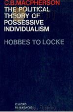 THE POLITICAL THEORY OF POSSESSIVE INDIVIDUALISM HOBBES TO LOCKE   1962  PDF电子版封面  0198810849  C.B.MACPHERSON 