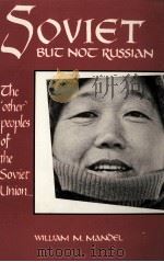 SOVIET BUT NOT RUSSIAN:THE OTHER PEOPLES OF THE SOVIET UNION   1985  PDF电子版封面  0878670963  WILLIAM  M.MANDEL 