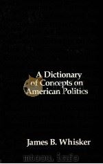 A DICTIONARY OF CONEPTS ON AMERICAN POLITICS   1980  PDF电子版封面  047107716X   