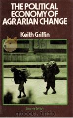 THE POLITICAL ECONOMY OF AGRARIAN CHANGE:AN ESSAY ON THE GREEN REVOLUTION SECOND EDITION   1979  PDF电子版封面  0333245776  KEITH GRIFFIN 