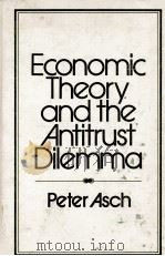 ECONOMIC THEORY AND THE ANUTITRUST DILEMMA   1970  PDF电子版封面  0471034436  PETER ASCH 