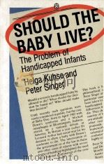SHOULD THE BABY LIVE THE PROBLEM OF HANDICAPPED INFANTS   1985  PDF电子版封面  0192860623  HELGA KUHSE 