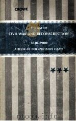 THE AGE OF CIVIL WAR AND RECONSTRUCTION 1830-1900 A BOOK OFD INTERPRETATIVE ESSAYS   1966  PDF电子版封面    CHARLES CROWE 