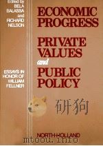 ECONOMIC PROGRESS PRIVATE VALUES AND PUBLIC POLICY   1977  PDF电子版封面  0720405157   
