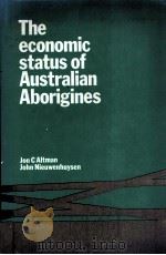 THE ECONOMIC STATUS OF AUSTRALLIAN ABORIGINES   1979  PDF电子版封面  0521224217  JON C ALTMAN 