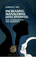 INCREASING MANAGERIAL EFFECTIVENESS:KEYS TO MANAGEMENT AND MOTIVATION   1979  PDF电子版封面  0201028883  NORMAN C.HILL 