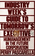 INDUSTRY WEEK'S GUIDE TO TOMORROW'S EXECUTIVE:HUMANAGEMENT IN THE FUTURE CORPORATION   1981  PDF电子版封面  0442231229   