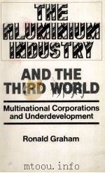 THE ALUMINIUM INDUSTRY AND THE THIRD WORLD MULTINATIONAL CORPORATIONS AND UNDERDEVELOPMENT   1982  PDF电子版封面  0862320577  RONALD GRAHAM 