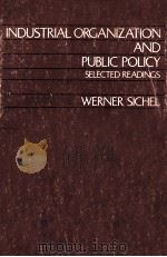 INDUSTRIAL ORGANIZATION AND PUBLIC POLICY SELECTED READINGS   1967  PDF电子版封面    WERNER SICHEI 